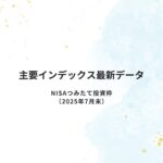 主要インデックス最新データ｜NISAつみたて投資枠（2025年7月末）